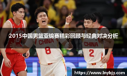 2015中国男篮亚锦赛精彩回顾与经典对决分析